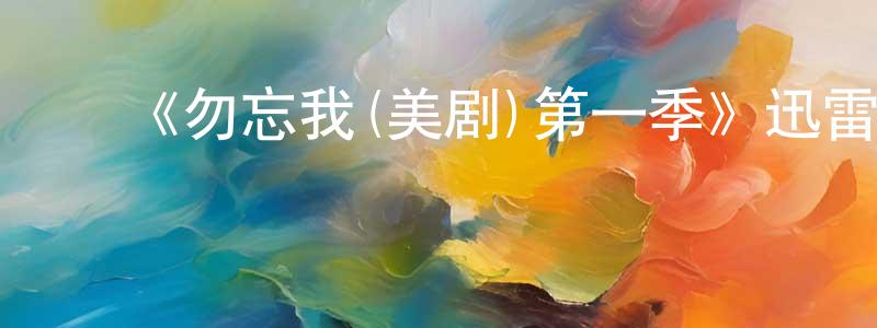 柴国芬的动漫综艺大全,《勿忘我(美剧)第一季》迅雷下载/在线观看-都市情感-美剧天堂